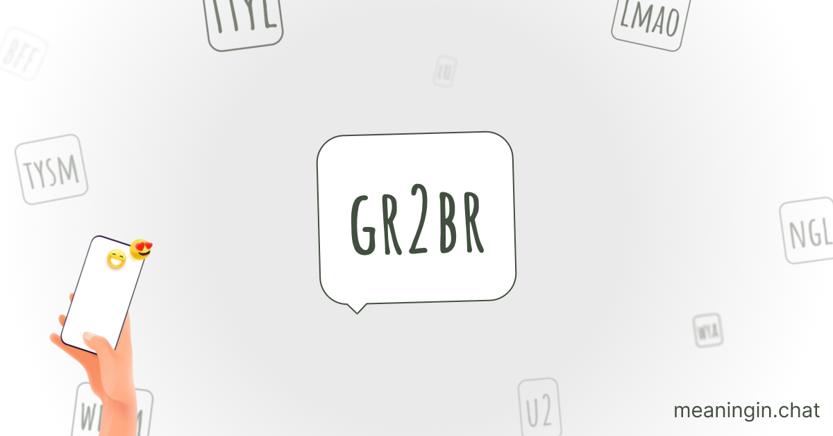 GR2BR Meaning in Chat or Text Messages Online